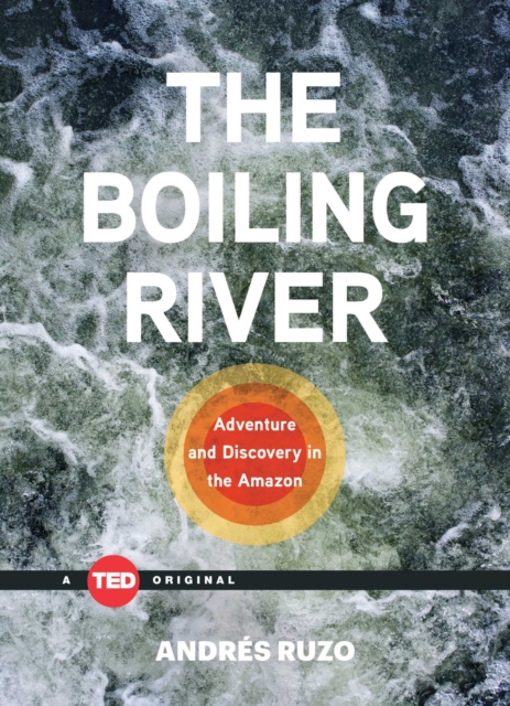 Boiling River : Adventure and Discovery in the Amazon