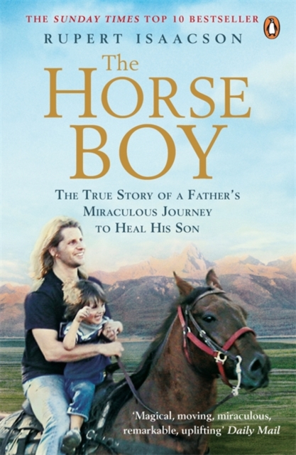 The Horse Boy : A Father's Miraculous Journey to Heal His Son