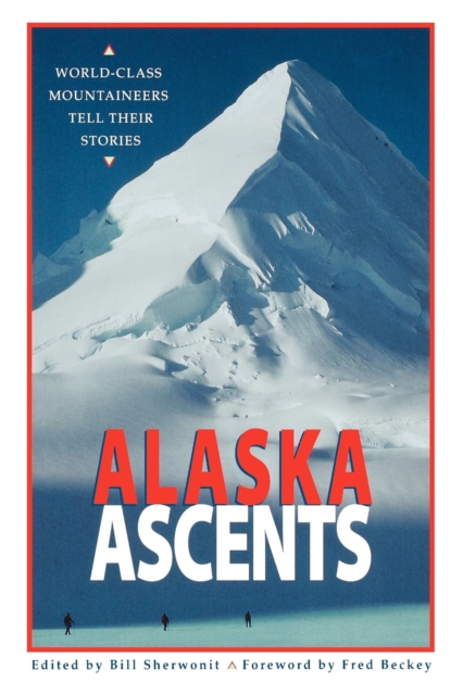Alaska Ascents : World-Class Mountaineers Tell Thei