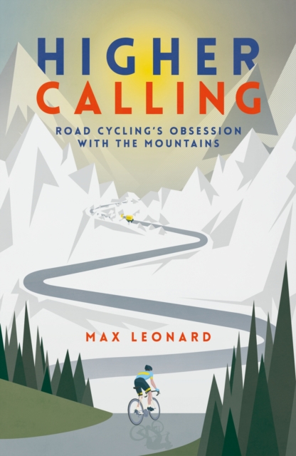 Higher Calling : Road Cycling’s Obsession with the Mountains