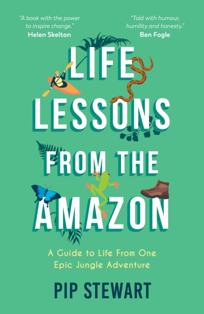Life Lessons From the Amazon : A Guide to Life From One Epic Jungle Adventure