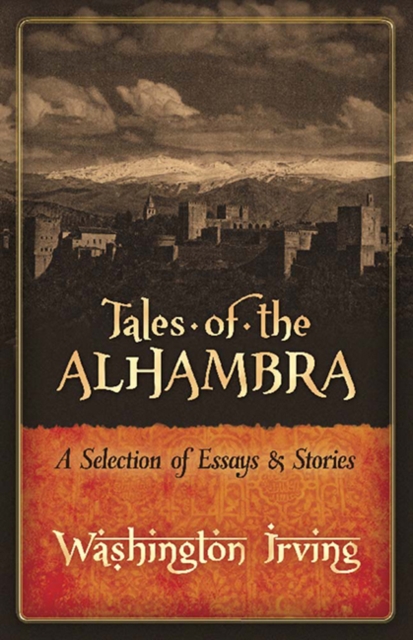 Tales of the Alhambra : A Selection of Essays and Stories