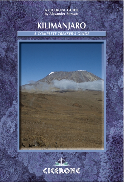Kilimanjaro: A Complete Trekker's Guide : Ascent preparations, practicalities and trekking routes to the 'Roof of Africa'