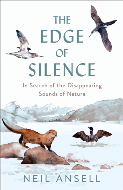 The Edge of Silence : In Search of the Disappearing Sounds of Nature