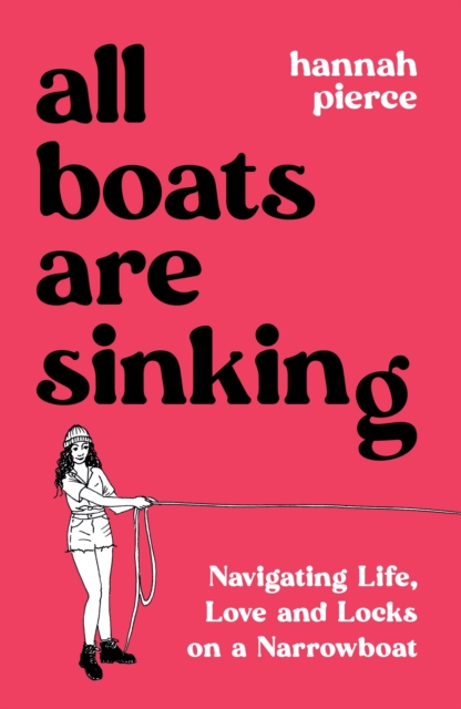 All Boats Are Sinking : Navigating Life, Love and Locks on a Narrowboat