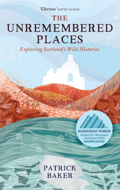 The Unremembered Places : Exploring Scotland's Wild Histories book cover