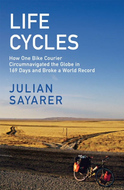 Life Cycles : How One Bike Courier Circumnavigated the Globe In 169 Days and Broke a World Record book cover