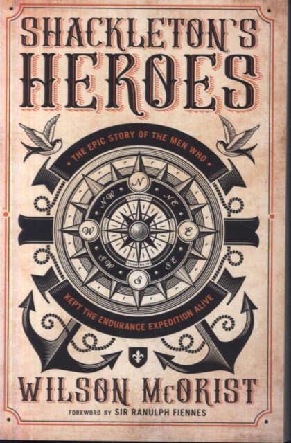Shackleton's Heroes : The Epic Story of the Men Who Kept the Endurance Expedition Alive
