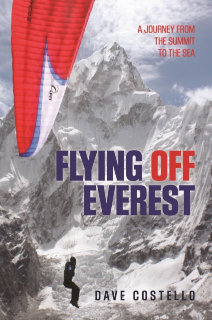Flying Off Everest : A Journey From The Summit To The Sea