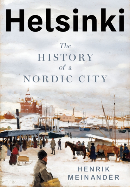 Helsinki : The History of a Nordic City