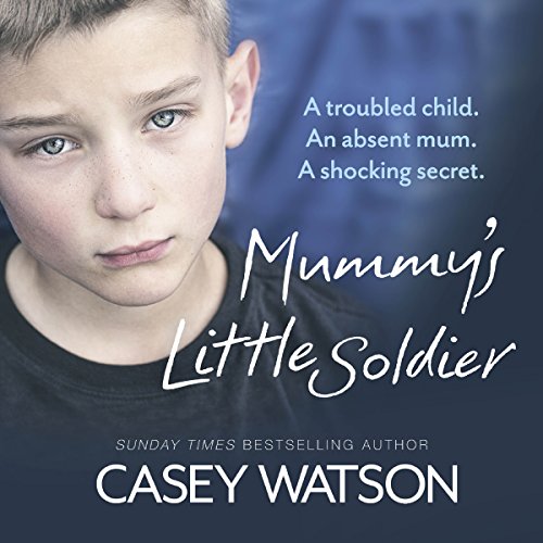 Mummy’s Little Soldier: A troubled child. An absent mum. A shocking secret.