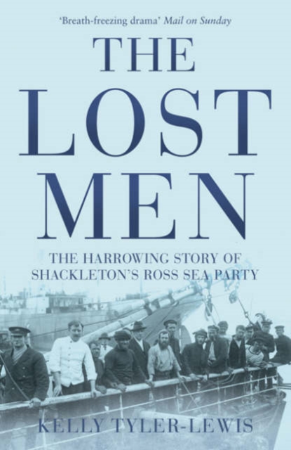 The Lost Men : The Harrowing Story of Shackleton's Ross Sea Party