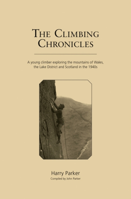 The Climbing Chronicles : A young climber exploring the mountains of Wales, the Lake District and Scotland in the 1940s