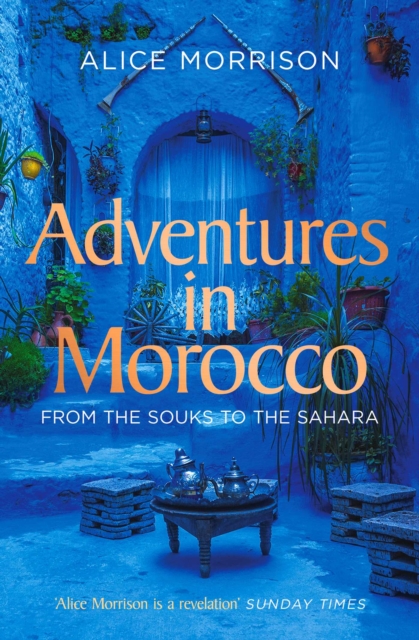 Adventures in Morocco : From the Souks to the Sahara