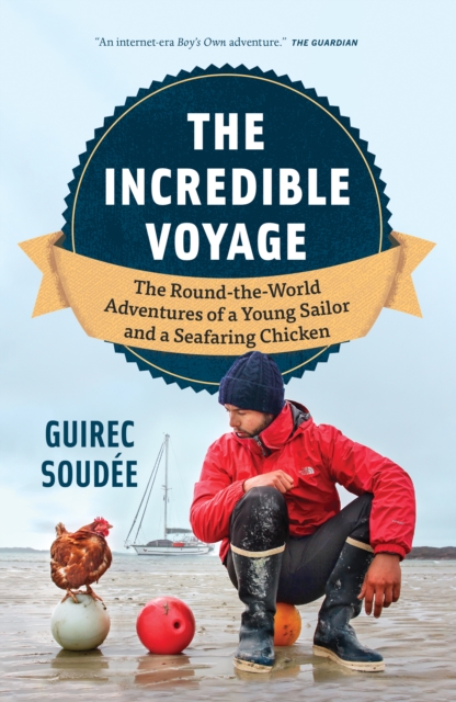 The Incredible Voyage : The Round-the-World Adventures of a Young Sailor and a Seafaring Chicken