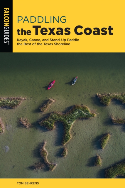 Paddling the Texas Coast : Kayak, Canoe, and Stand-Up Paddle the Best of the Texas Shoreline