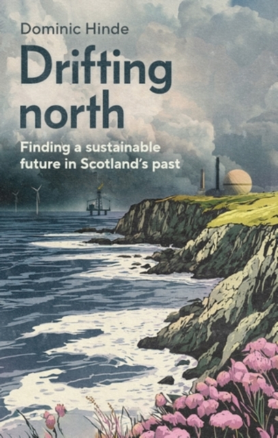 Drifting North : Finding a Sustainable Future in Scotland's Past