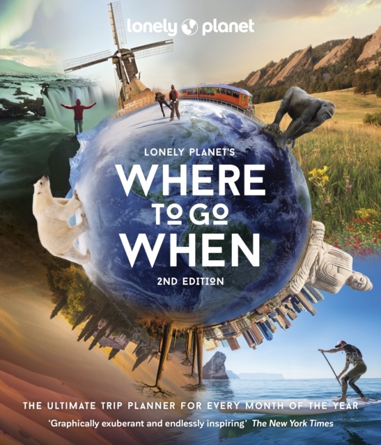 Lonely Planet's Where to Go When : The Ultimate Month-by-Month Travel Planner with 300+ Destinations