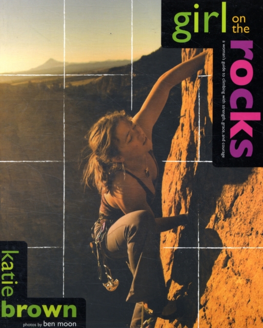 Girl on the Rocks : A Woman's Guide To Climbing With Strength, Grace, And Courage book cover