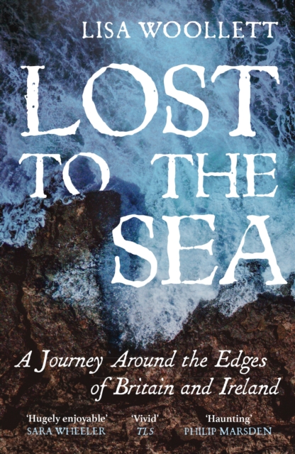 Lost to the Sea : A Journey Around the Edges of Britain and Ireland