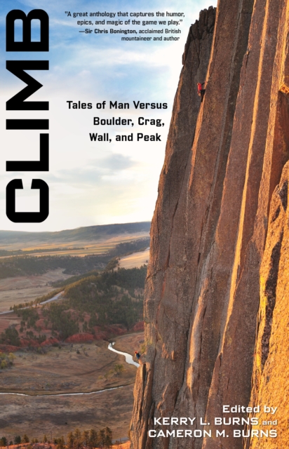 Climb : Tales Of Man Versus Boulder, Crag, Wall, And Peak