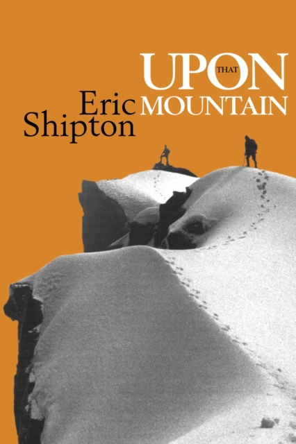 Upon that Mountain : The first autobiography of the legendary mountaineer Eric Shipton book cover